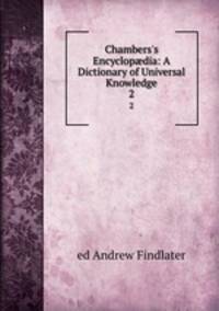 Chambers`s Encyclopdia: A Dictionary of Universal Knowledge. 2