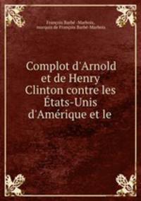 Complot d`Arnold et de Henry Clinton contre les tats-Unis d`Amrique et le .