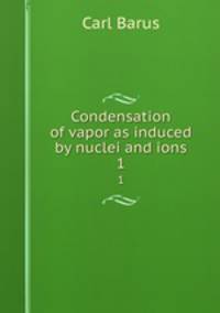 Condensation of vapor as induced by nuclei and ions. 1