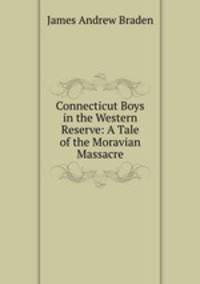 Connecticut Boys in the Western Reserve: A Tale of the Moravian Massacre