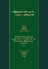 Commercial Organic Analysis: A Treatise on the Properties, Proximate .. 2, pt. 1