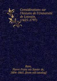 Considerations sur l`histoire de l`Universite de Louvain, (1425-1797)