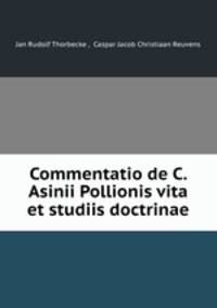 Commentatio de C. Asinii Pollionis vita et studiis doctrinae