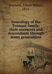 Genealogy of the Tennant family; their ancestors and descendants through many generations