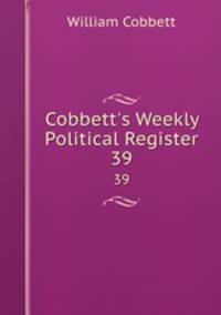 Cobbett`s Weekly Political Register. 39