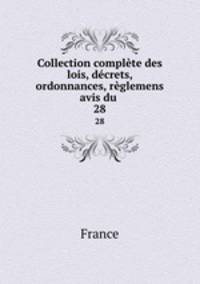 Collection complte des lois, dcrets, ordonnances, rglemens avis du .. 28