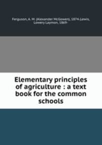 Elementary principles of agriculture : a text book for the common schools