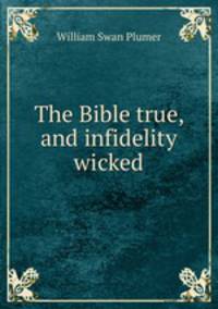 The Bible true, and infidelity wicked