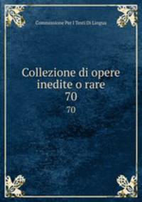 Collezione di opere inedite o rare. 70