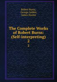 The Complete Works of Robert Burns: (Self-interpreting). 2