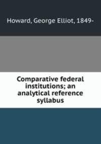 Comparative federal institutions; an analytical reference syllabus
