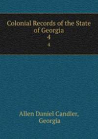 Colonial Records of the State of Georgia. 4