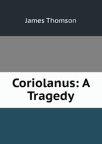 Coriolanus: A Tragedy