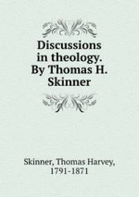 Discussions in theology. By Thomas H. Skinner