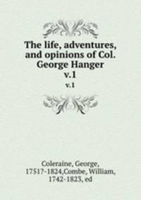 The life, adventures, and opinions of Col. George Hanger. v.1