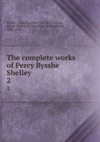 The complete works of Percy Bysshe Shelley. 2