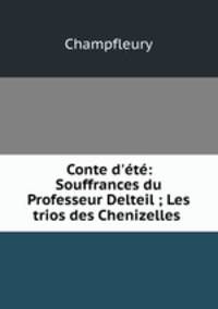 Conte d`t: Souffrances du Professeur Delteil ; Les trios des Chenizelles .