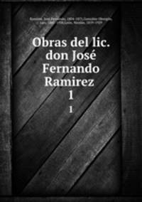 Obras del lic. don Jos Fernando Ramirez . 1