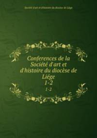 Conferences de la Socit d`art et d`histoire du diocse de Lige. 1-2