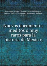 Nuevos documentos ineditos o muy raros para la historia de Mexico;