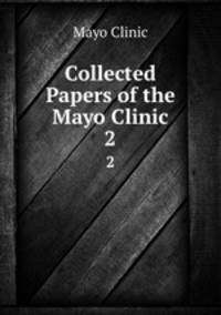 Collected Papers of the Mayo Clinic. 2