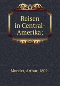 Reisen in Central-Amerika;