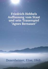 Friedrich Hebbels Auffassung vom Staat und sein Trauerspiel "Agnes Bernauer"