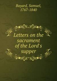 Letters on the sacrament of the Lord`s supper