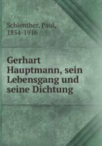 Gerhart Hauptmann, sein Lebensgang und seine Dichtung