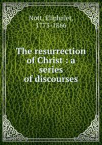 The resurrection of Christ : a series of discourses