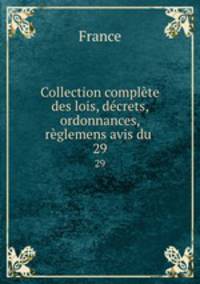 Collection complte des lois, dcrets, ordonnances, rglemens avis du .. 29