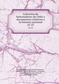 Coleccion de historiadores de Chile y documentos relativos a la historia nacional. 22-23