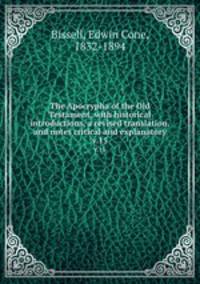 The Apocrypha of the Old Testament, with historical introductions, a revised translation, and notes critical and explanatory. v.15