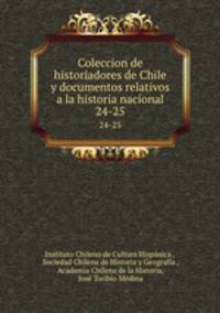 Coleccion de historiadores de Chile y documentos relativos a la historia nacional. 24-25
