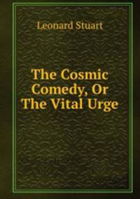 The Cosmic Comedy, Or The Vital Urge