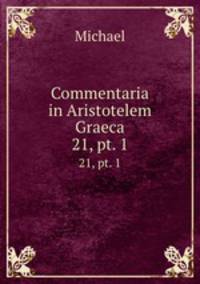 Commentaria in Aristotelem Graeca. 21, pt. 1
