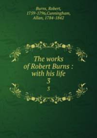 The works of Robert Burns : with his life. 3