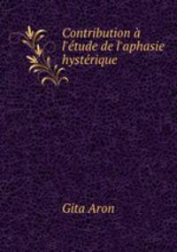 Contribution l`tude de l`aphasie hystrique .