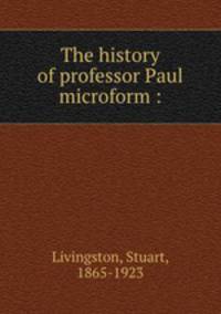 The history of professor Paul microform :