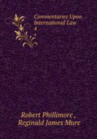 Commentaries Upon International Law. 4