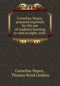 Cornelius Nepos: prepared expressly for the use of students learning to read at sight; with .