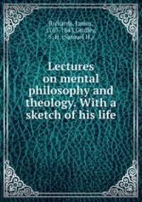 Lectures on mental philosophy and theology. With a sketch of his life