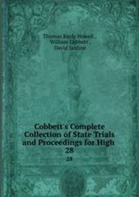 Cobbett`s Complete Collection of State Trials and Proceedings for High .. 28