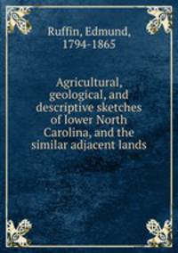 Agricultural, geological, and descriptive sketches of lower North Carolina, and the similar adjacent lands