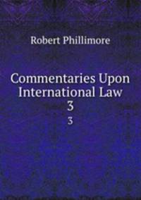 Commentaries Upon International Law. 3