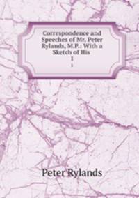 Correspondence and Speeches of Mr. Peter Rylands, M.P.: With a Sketch of His .. 1
