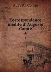 Correspondance indite d Auguste Comte. 4