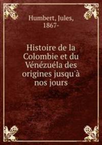 Histoire de la Colombie et du Vnzula des origines jusqu` nos jours