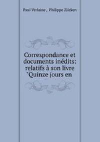 Correspondance et documents indits: relatifs son livre "Quinze jours en .
