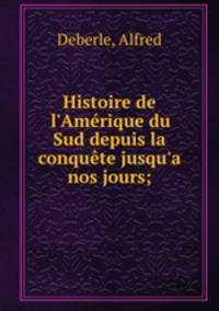 Histoire de l`Amrique du Sud depuis la conqute jusqu`a nos jours;